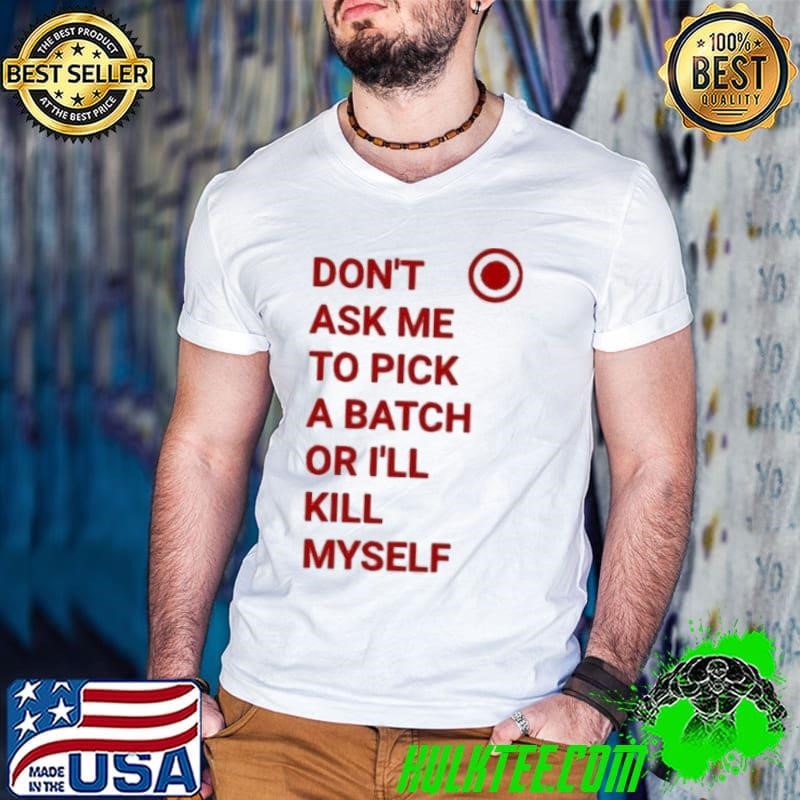 Don’t ask me to pick a batch or I’ll kill myself Guys V Neck