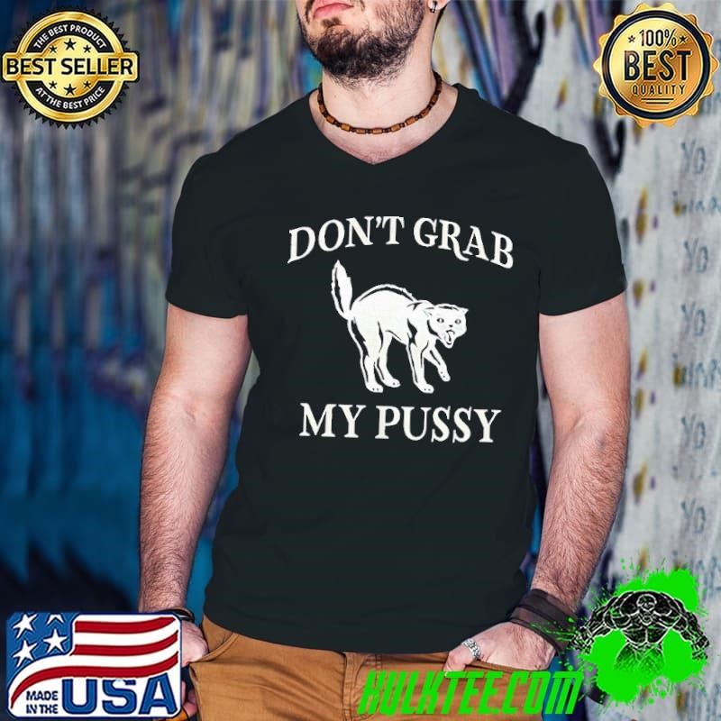 Don’t grab my pussy shirt