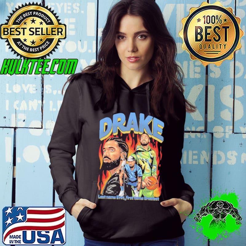 Drake Greatest Last Name Ever First Name Greatest Hoodie
