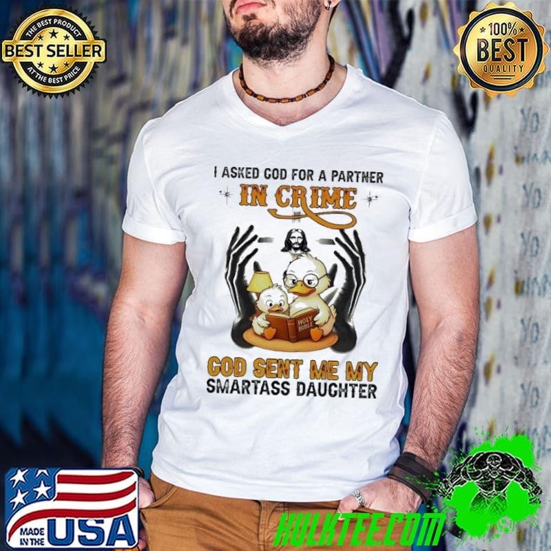 Duck I asked cod for a partner in crime god sent me my smartass daughter shirt