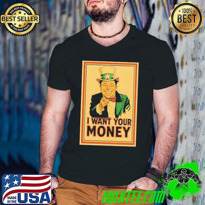 Elon Musk I want your money shirt