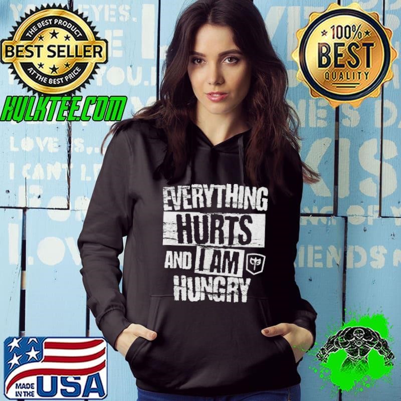 Everything Hurts And I Am Hungry Shirt