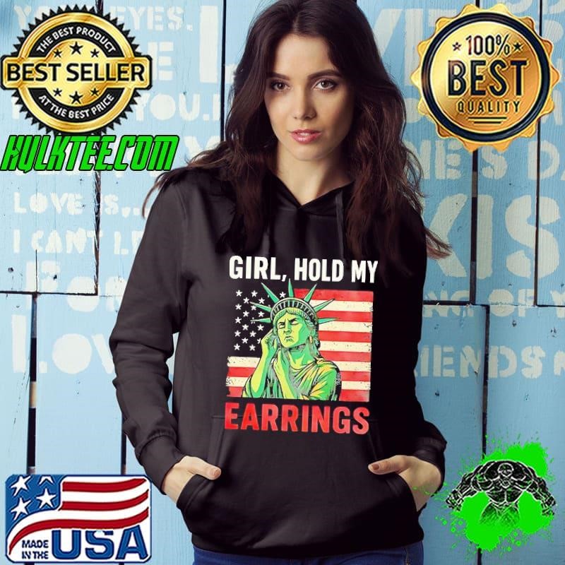 Girl hold my earrings liberty american flag Hoodie