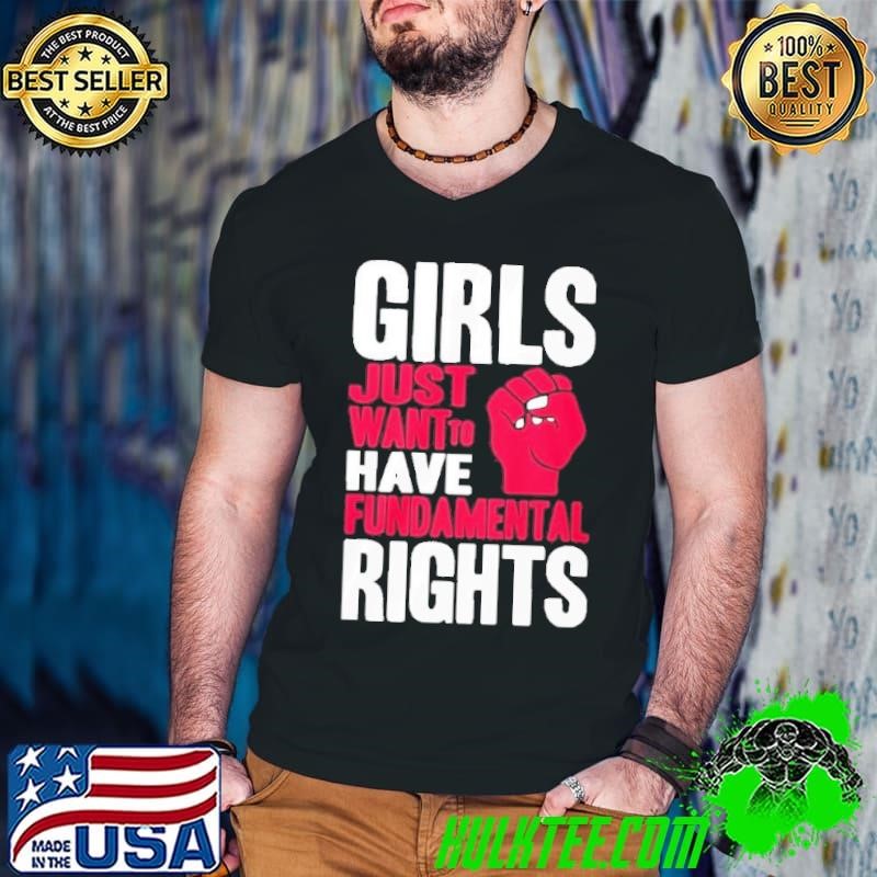 Girls just want to have fundamental rights shirt
