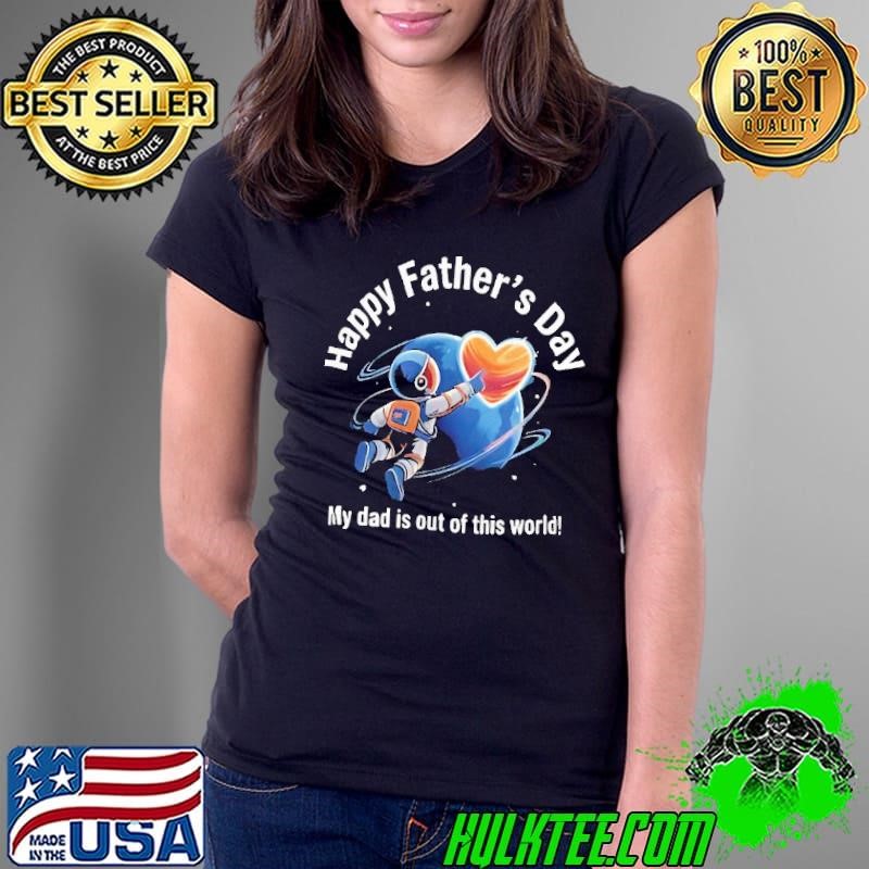 Happy father’s day my dad is out of this world Ladies Tee