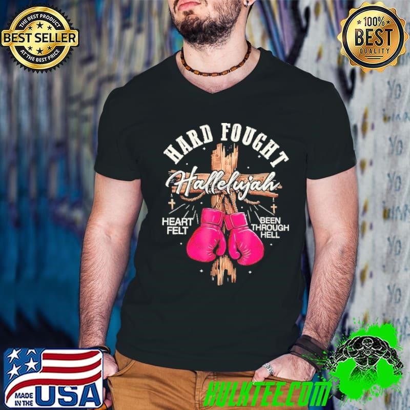 Hard fought hallelujah heartfelt been through hell shirt