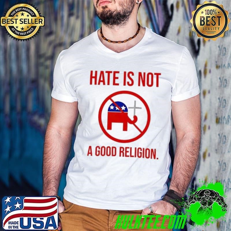 Hate is not a good religion elephant election shirt