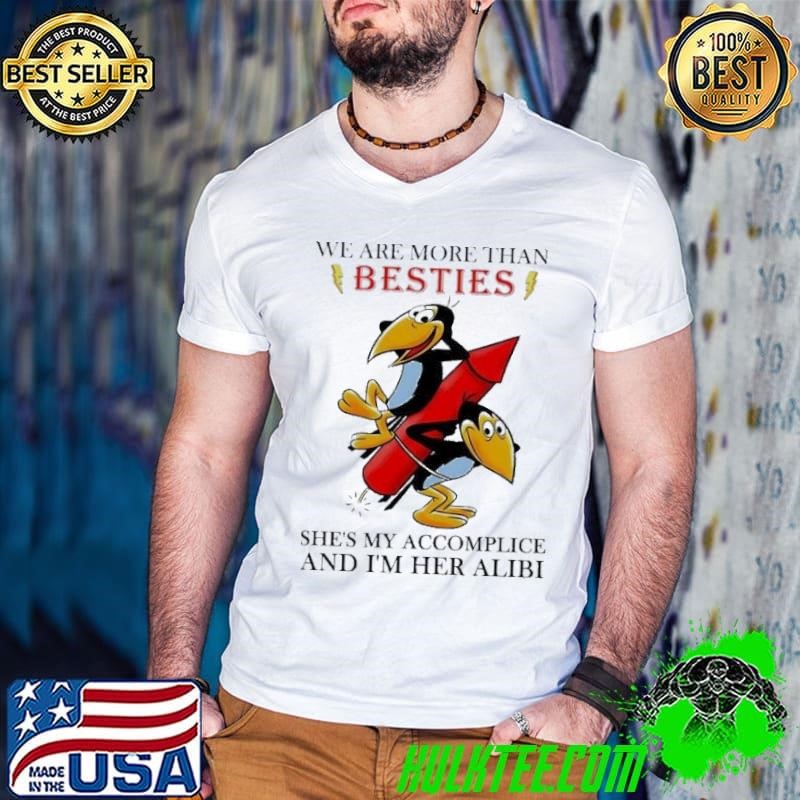Heckle and Jeckle we are more than besties she’s my accomplice and I’m her alibi shirt