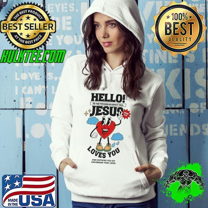 Hello to the person reading this Jesus loves you and nothing you do can break that love Hoodie