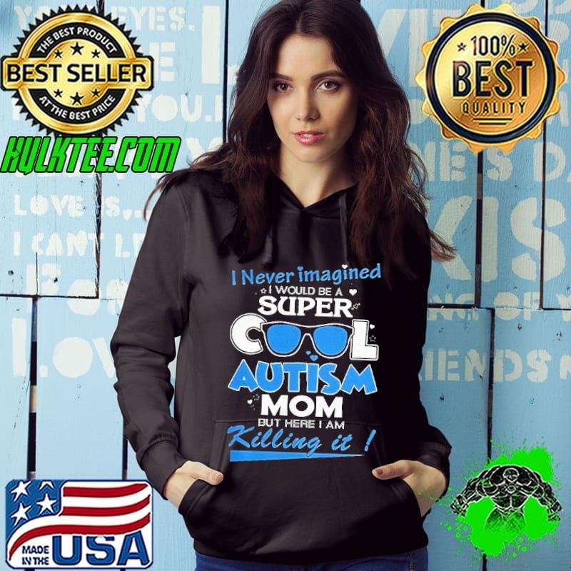 I never imagined I would be a super cool autism mom but here I am Killing it Hoodie