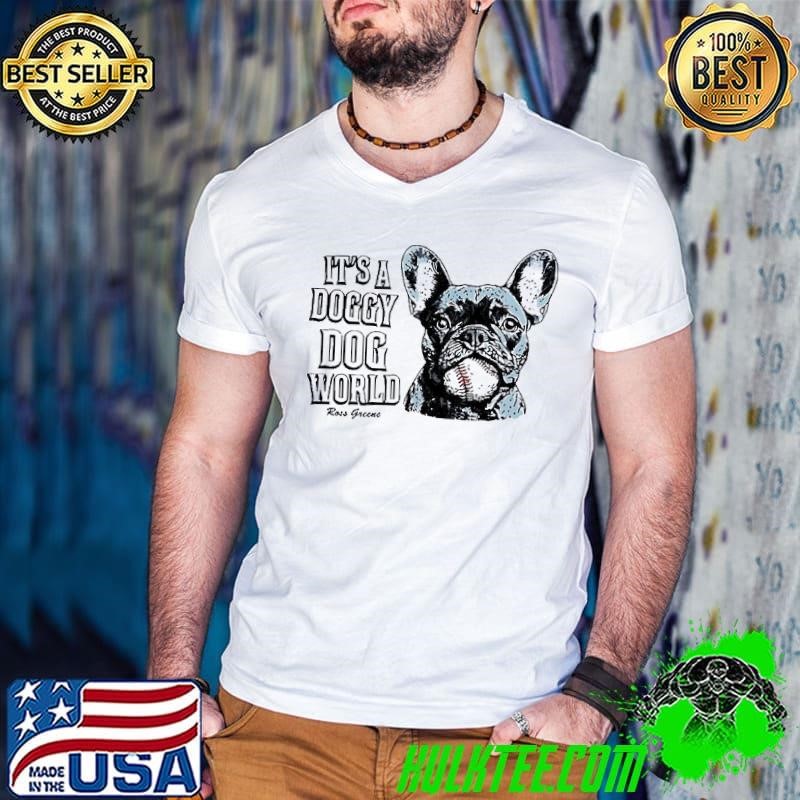 It’s a Doggy dog world Ross Greene shirt