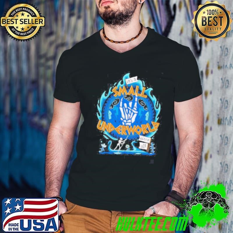 It’s a small underworld after all shirt