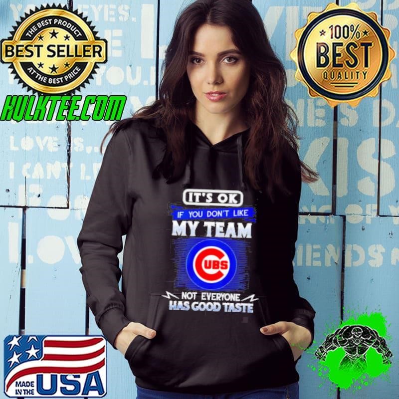 It’s ok if you don’t like my team not everyone has good taste Chicago Cubs Hoodie