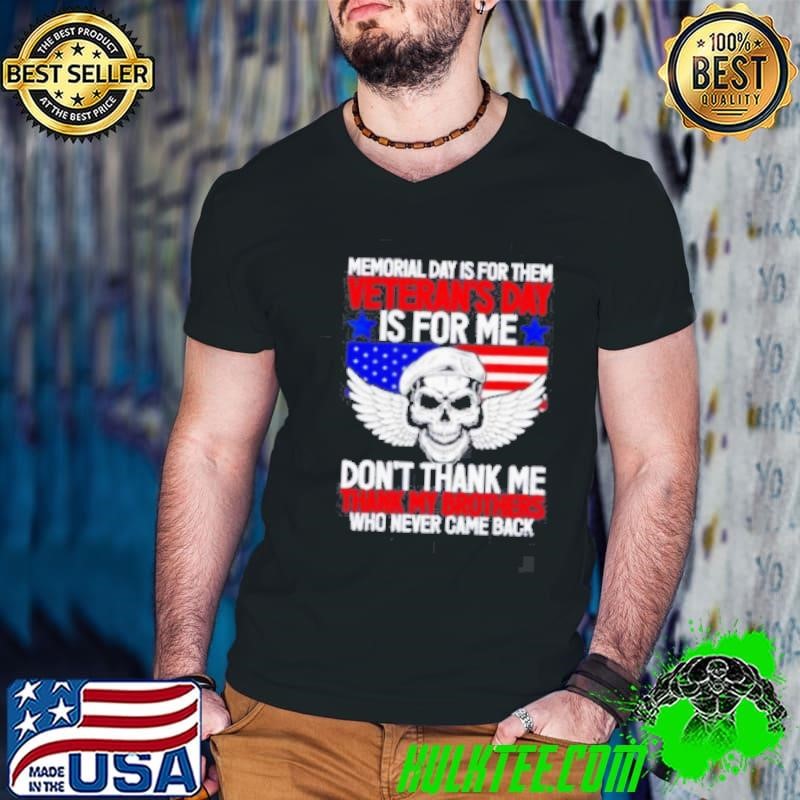 Memorial day is for them veterans day is for me don’t thank shirt