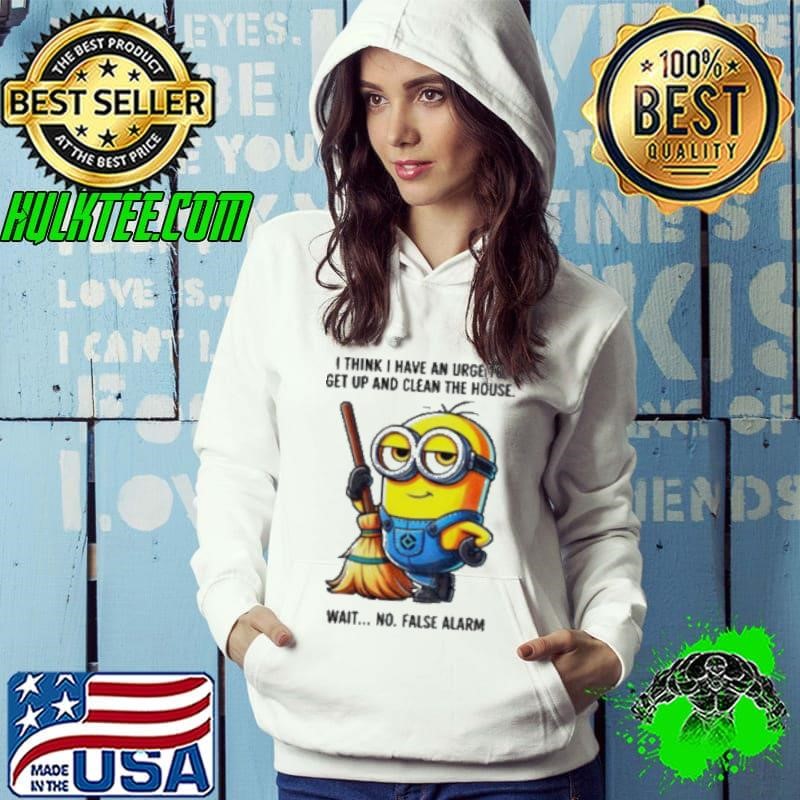 Minion I think I have an urge to get up clean the house wait no Hoodie
