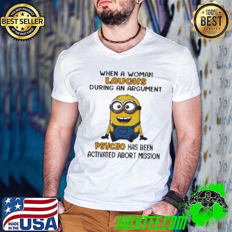 Minion when a woman laughs during an argument psycho has been activated abort mission shirt