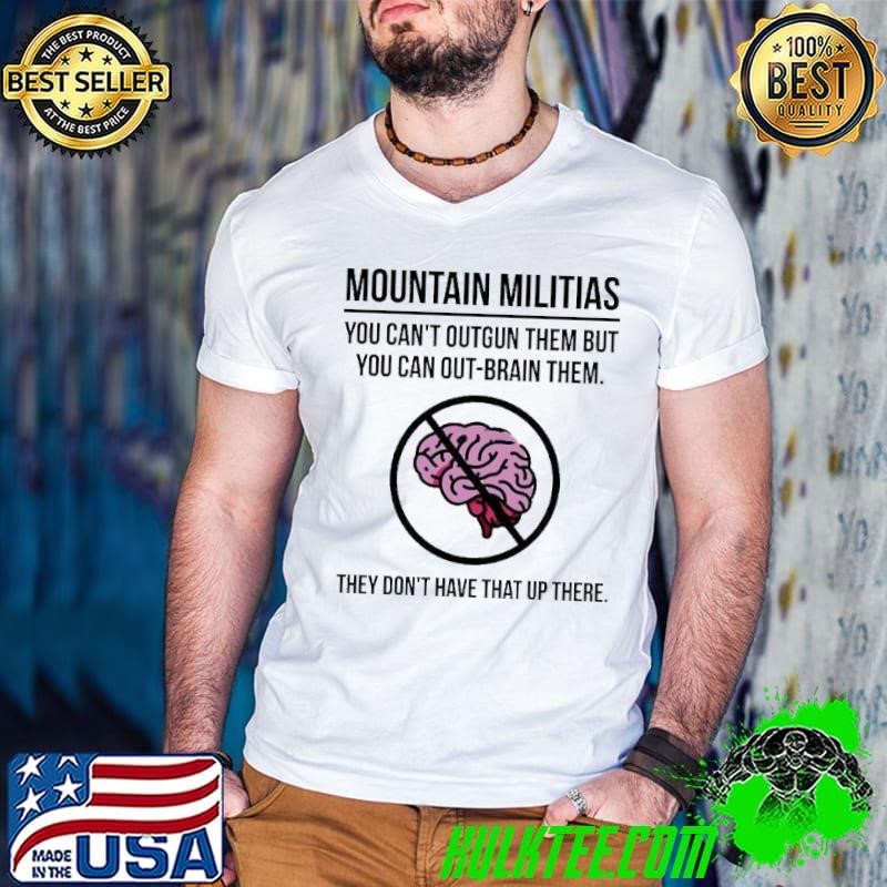 Mountain militias you can’t outgun them but you can out-brain them shirt