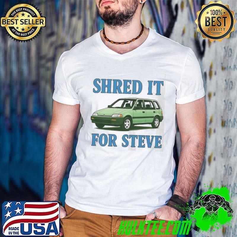 Shred it for Steve shirt
