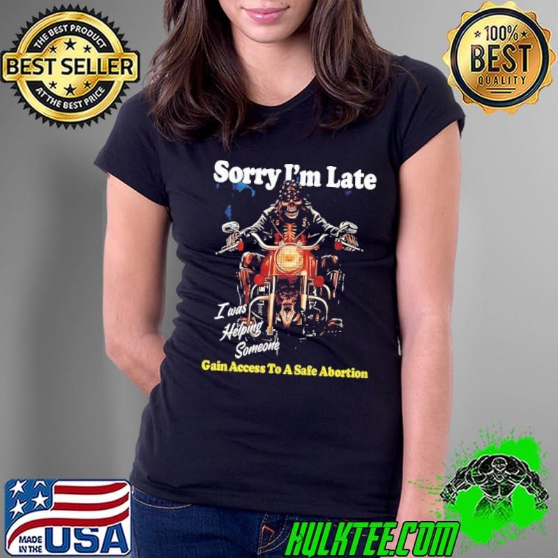 Sorry i’m late gain access to a safe abortion skull shirt