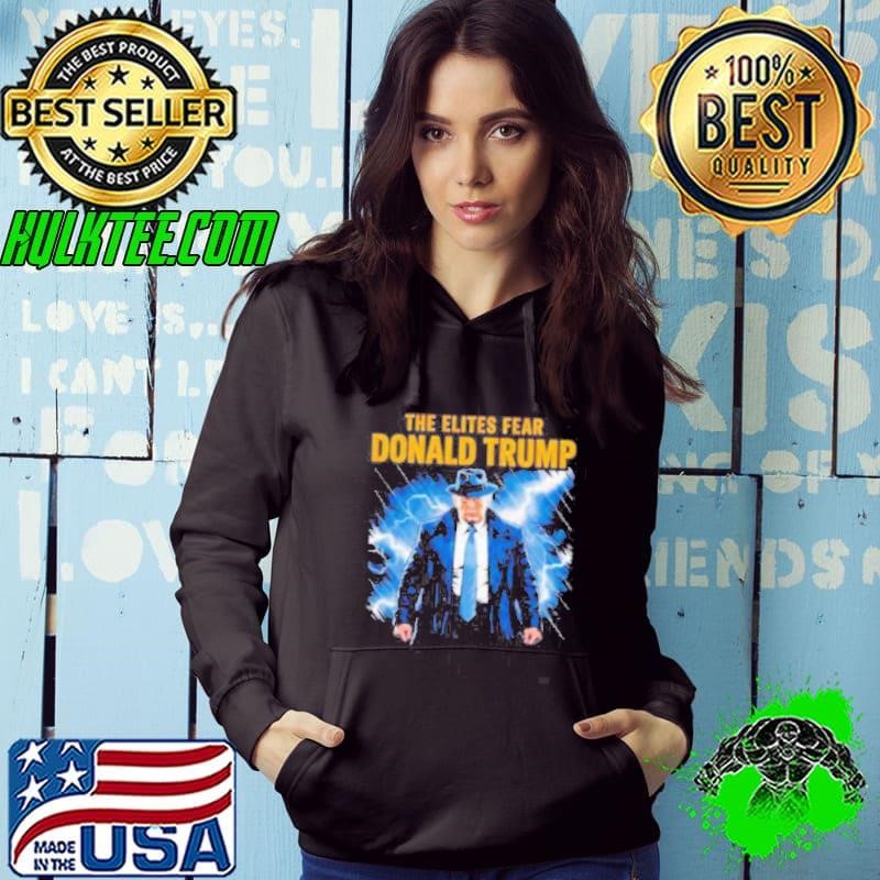 The elites fear Donald Trump Hoodie