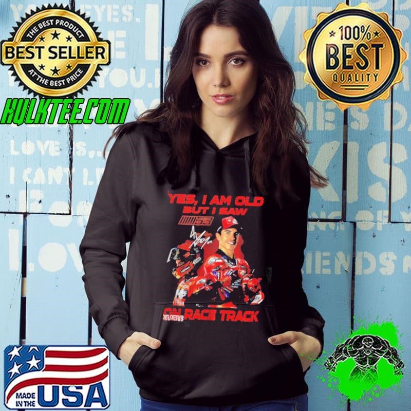 Yes I am old but I saw Marc Marquez on race track signature Hoodie