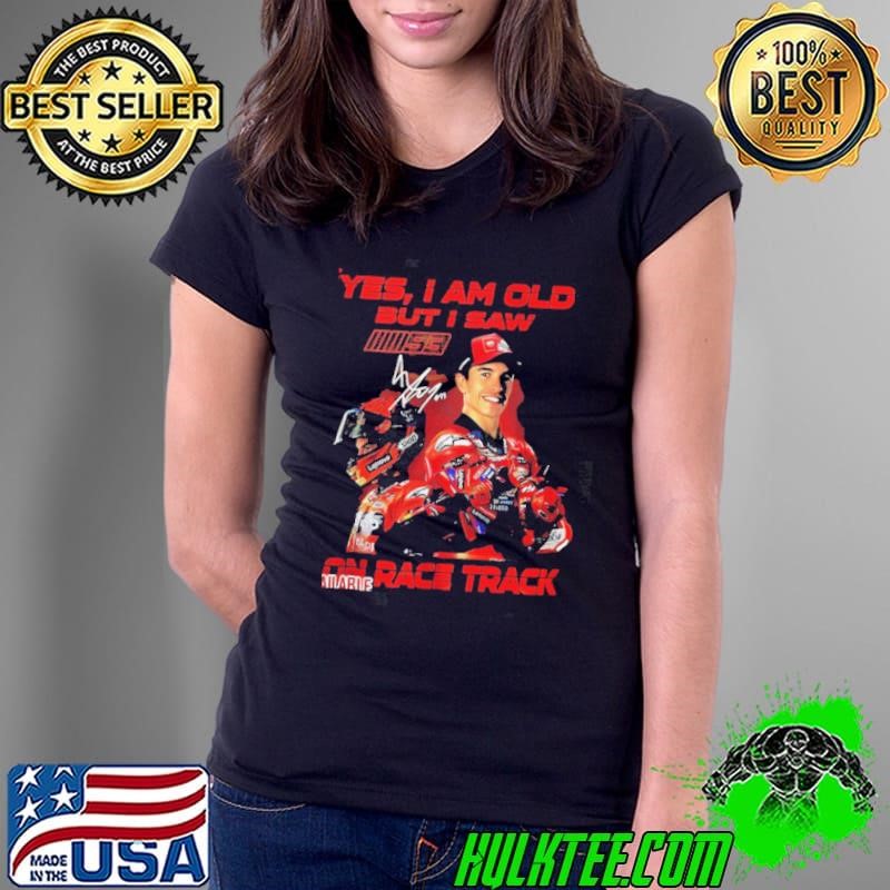 Yes I am old but I saw Marc Marquez on race track signature Ladies Tee