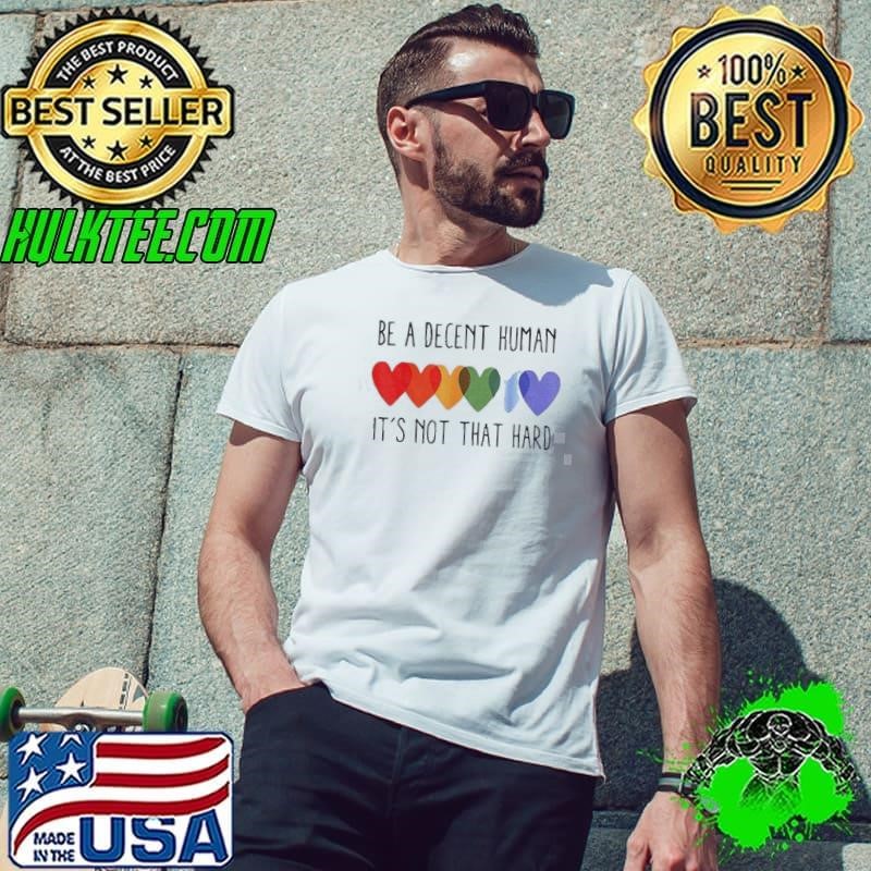 Be a decent human it’s not that hard pride LGBT Unisex