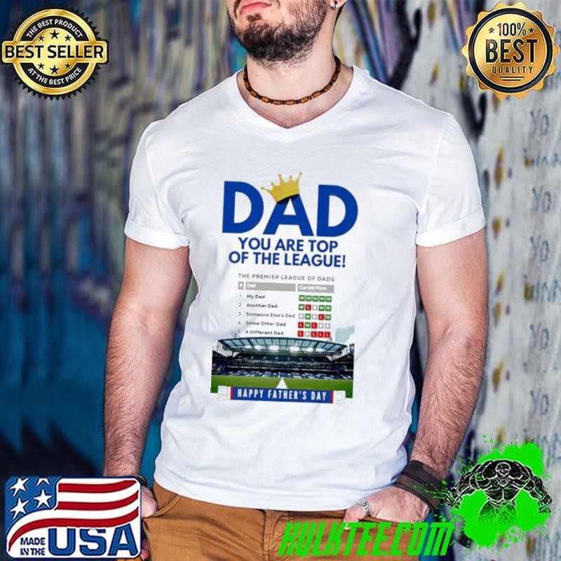 Chelsea FC dad you are top of the league Happy Father’s Day shirt