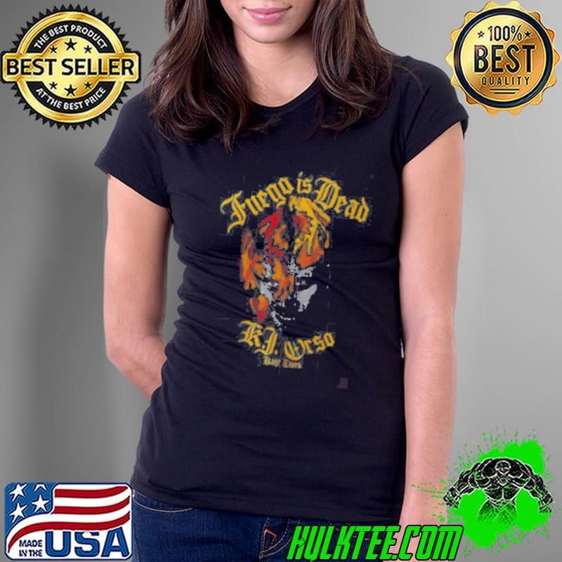 Fuego is dead KJ Orso Kage lives Ladies Tee