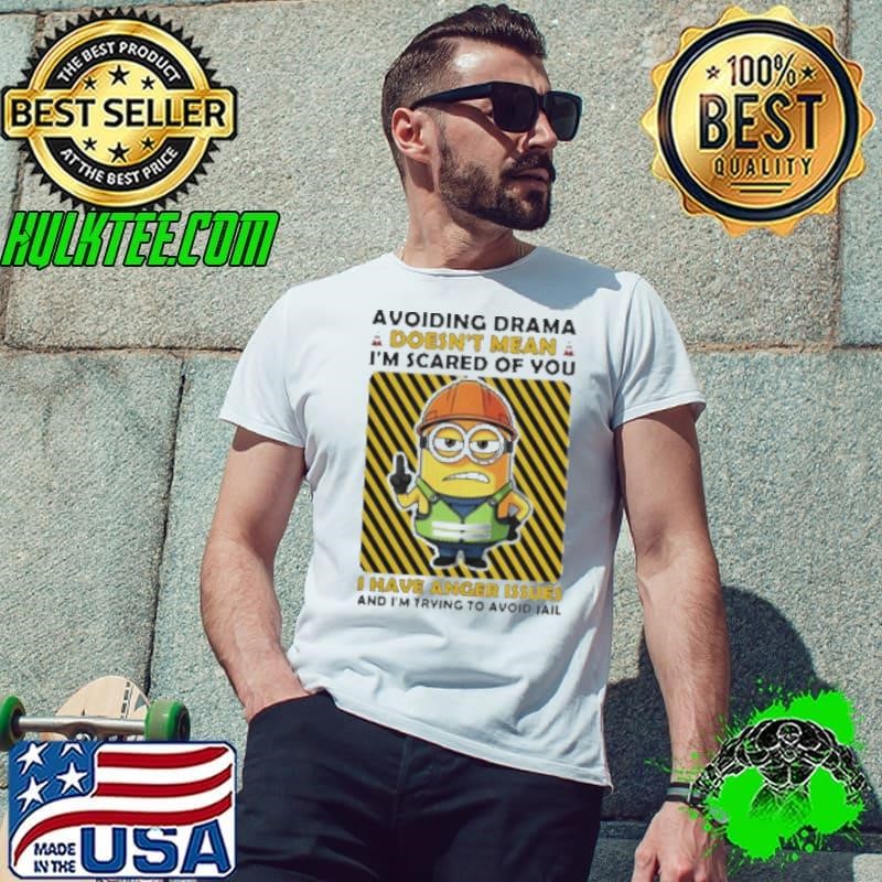 Minion Avoiding Drama Doesn’t Mean I’m Scared Of You I Have Anger Issues I’m Trying To Avoid Jail Unisex