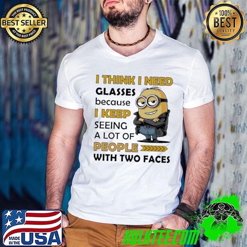 Minion I think I need glasses because I keep seeing a lot of people with two faces shirt