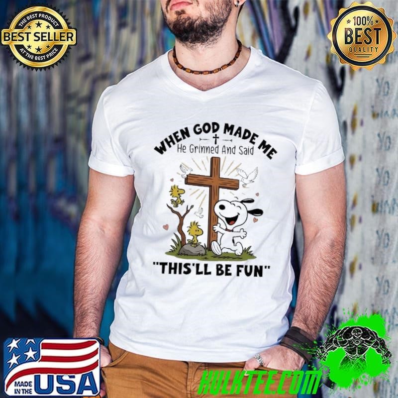Snoopy when god made me he grinned and said this’ll be fun shirt