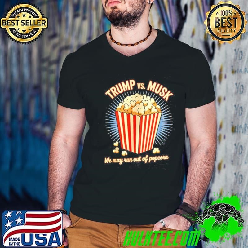 Trump vs Musk we may run out of popcorn shirt