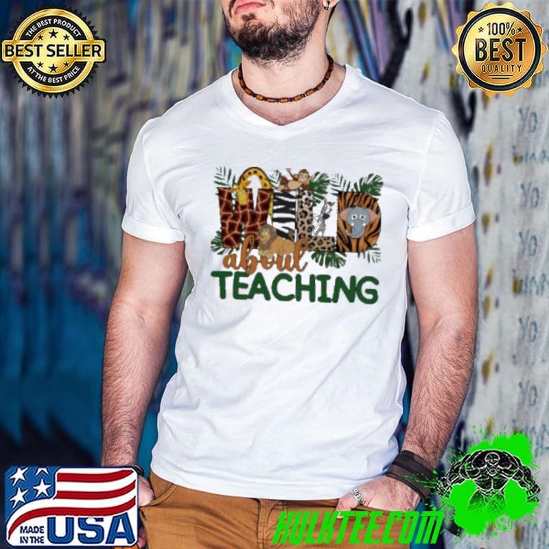 Wild about teaching design cute shirt