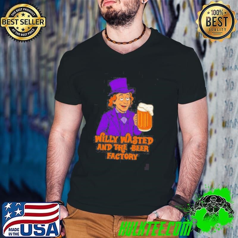 Willy wasted and the beer factory shirt