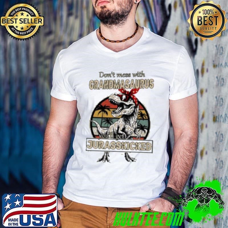 Don’t mess with Grandmasaurus you’ll get Jurasskicked shirt