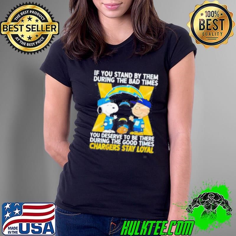 If You Stand By Them During The Bad Times You Deserve To Be There During The Good Times Chargers Stay Loyal Ladies Tee