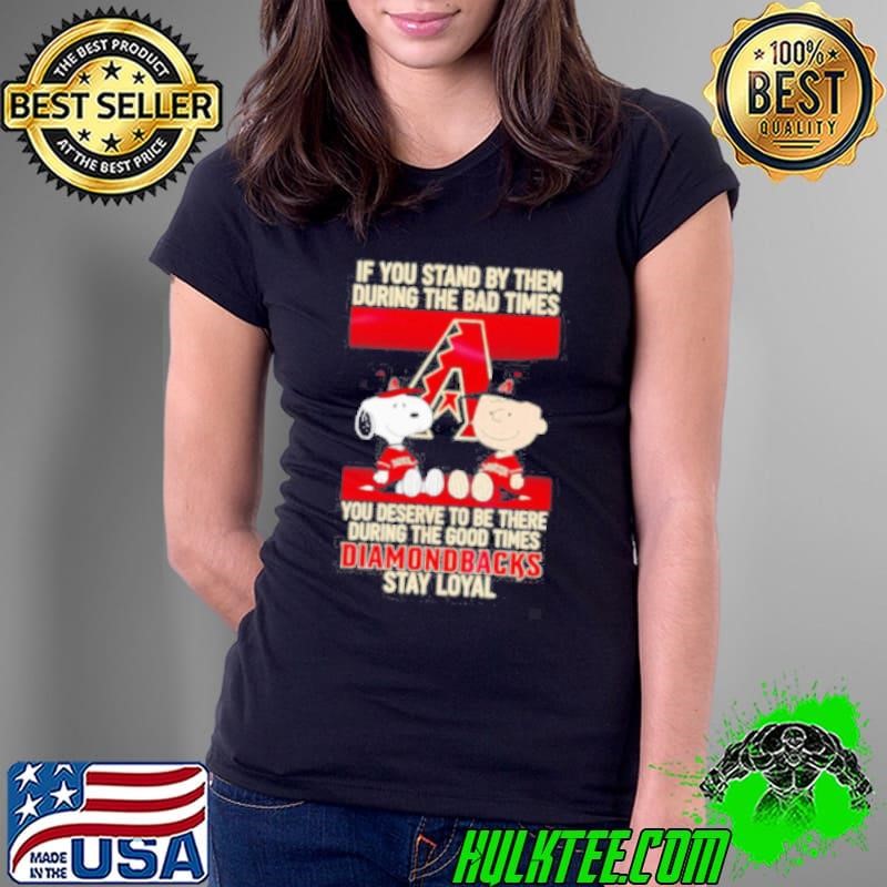 If You Stand By Them During The Bad Times You Deserve To Be There During The Good Times Diamondbacks Stay Loyal Ladies Tee