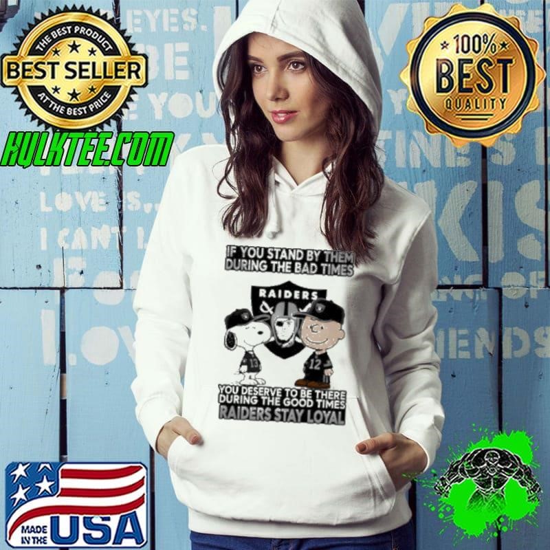If You Stand By Them During The Bad Times You Deserve To Be There During The Good Times Raiders Stay Loyal Hoodie