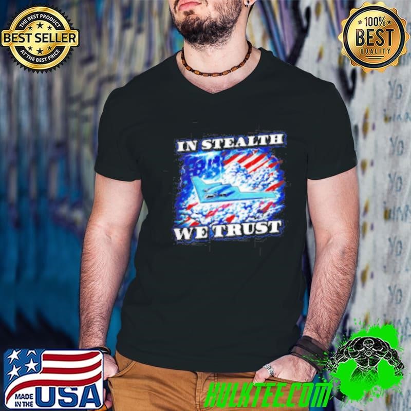 In Stealth we trust shirt