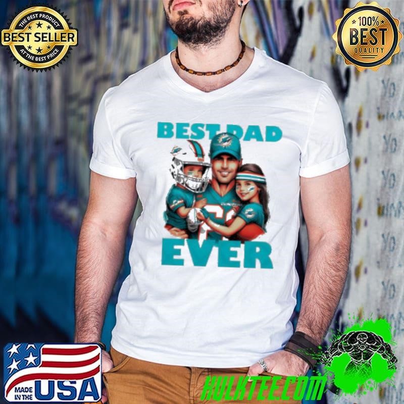 Miami Dolphins Best Dad Ever shirt