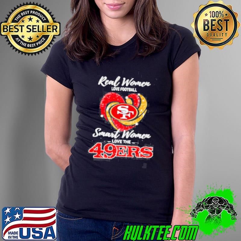 Real Women Love Football Smart Women Love The San Francisco 49ers Ladies Tee