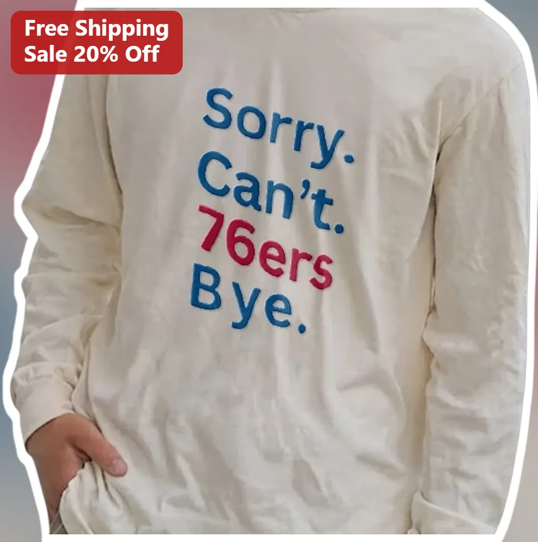 76ers Sorry Can't Bye Long Sleeve Shirt Philadelphia Basketball Fan Apparel available at our Miami, Florida warehouse