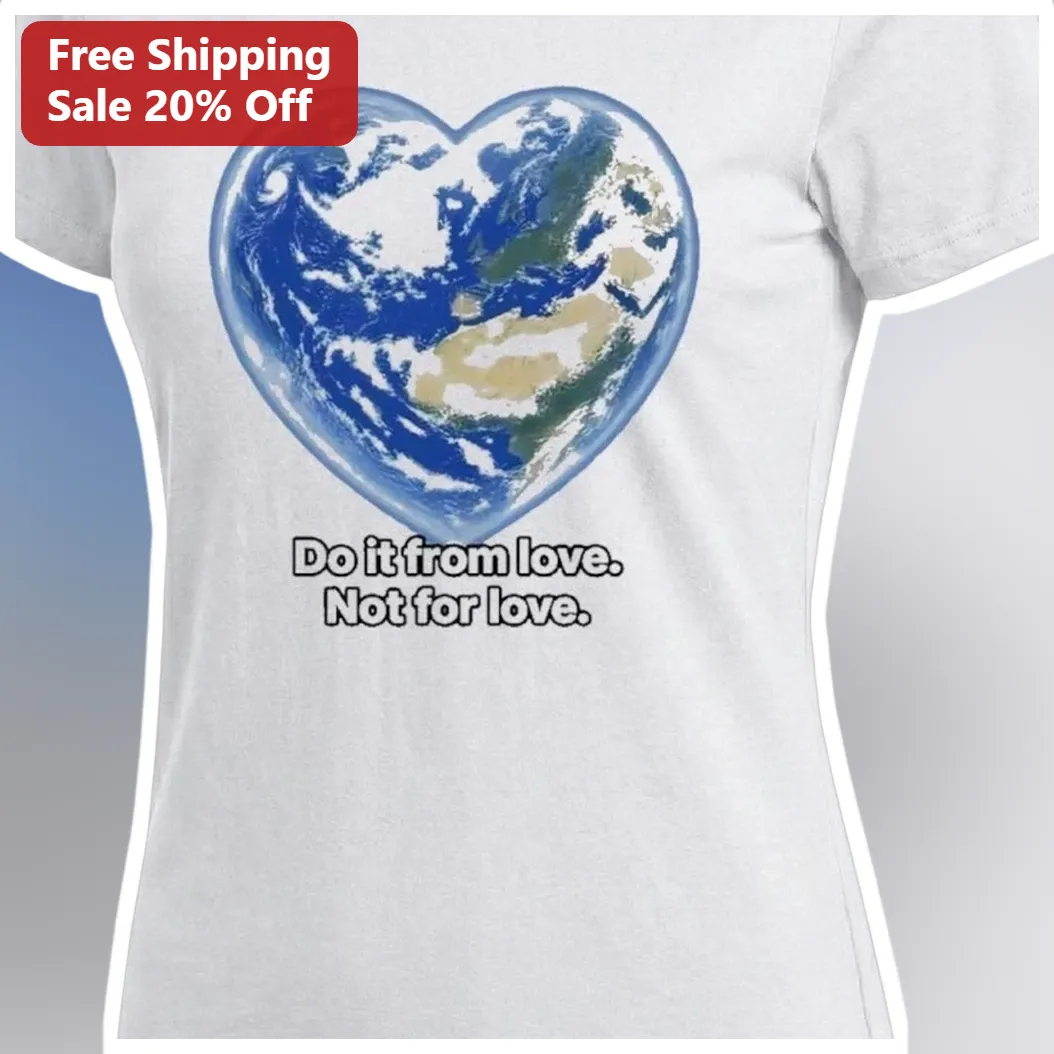 Do It From Love Not For Love Inspirational Quote Tee Earth Heart Design Gift for Healers available at our Miami, Florida warehouse