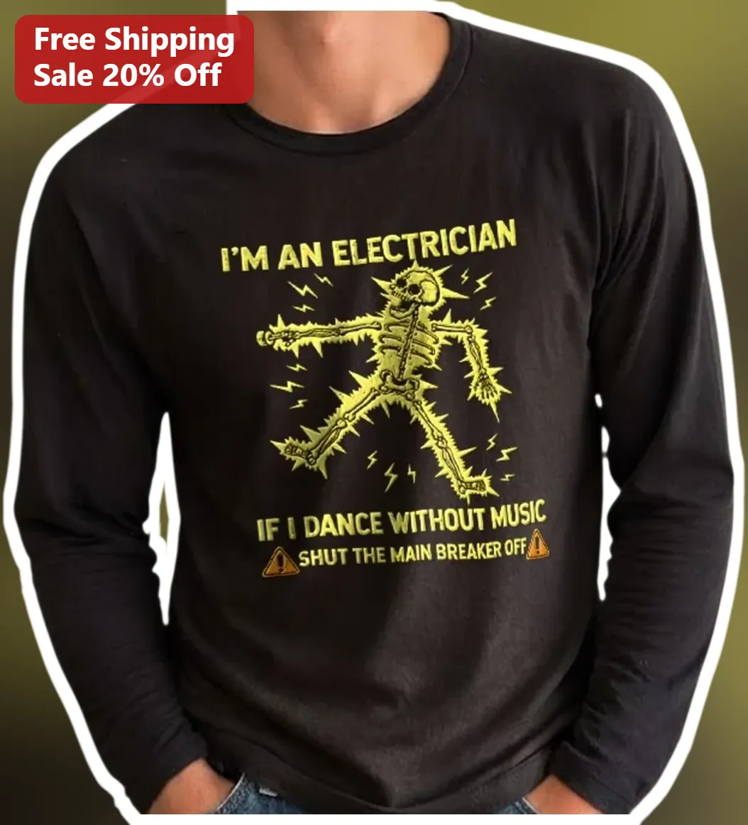 Electrician Funny Quote Long Sleeve Tee I'm An Electrician If I Dance Without Music Shut The Main Br available at our Miami, Florida warehouse