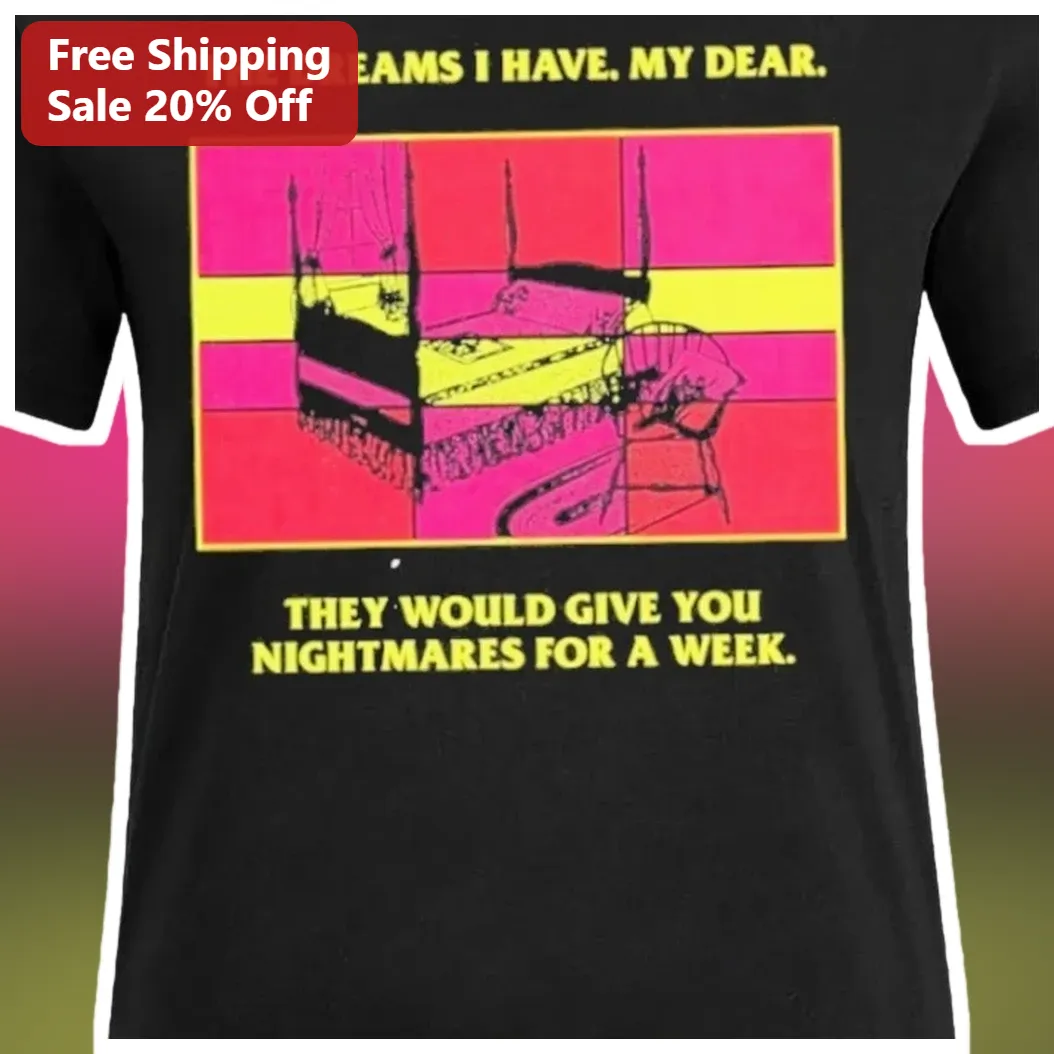 Horror Quote Tee The Dreams I Have My Dear Nightmare Graphic Shirt available at our Miami, Florida warehouse