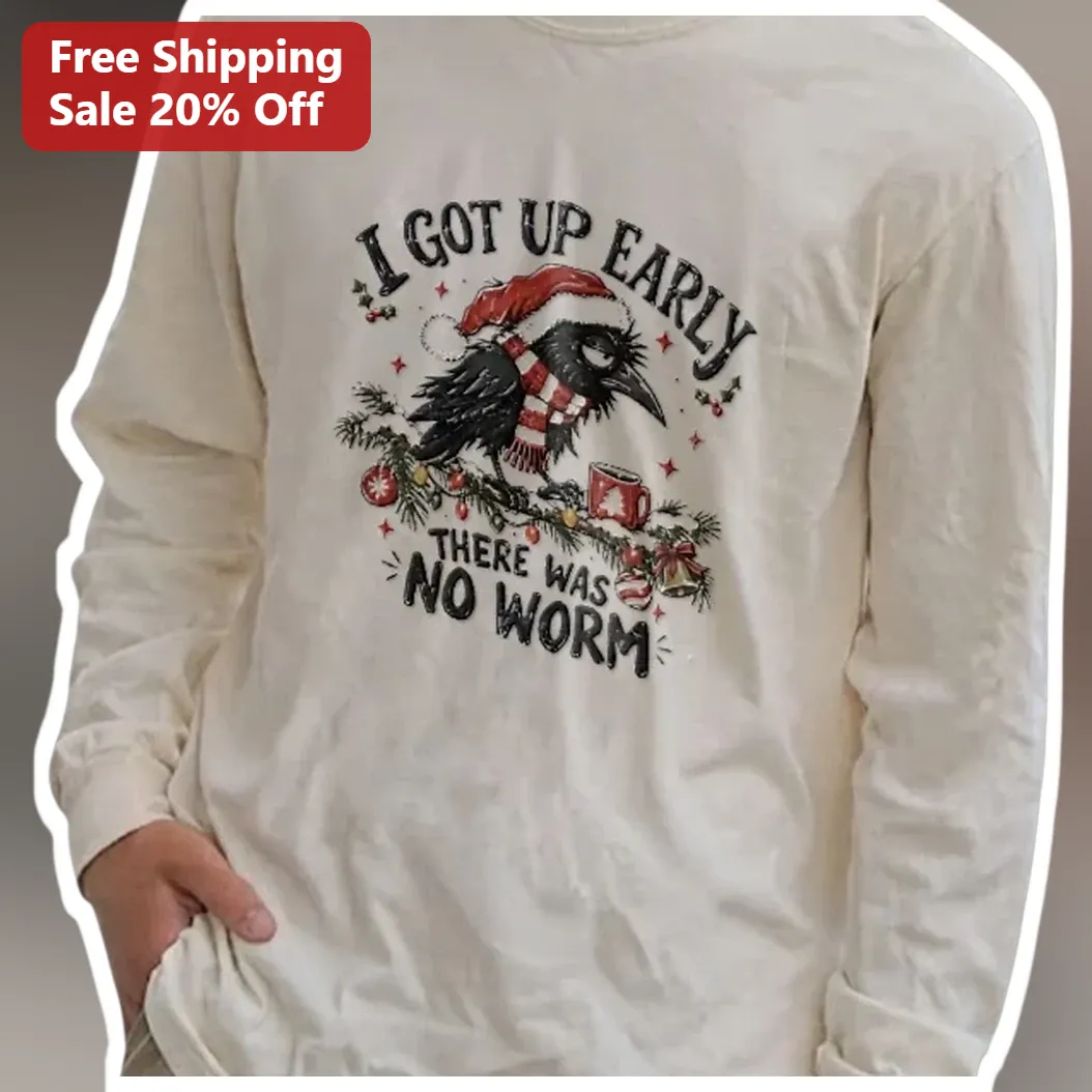 I Got Up Early There Was No Worm Crow Christmas Long Sleeve Shirt Funny Sarcastic Holiday Gift available at our Miami, Florida warehouse