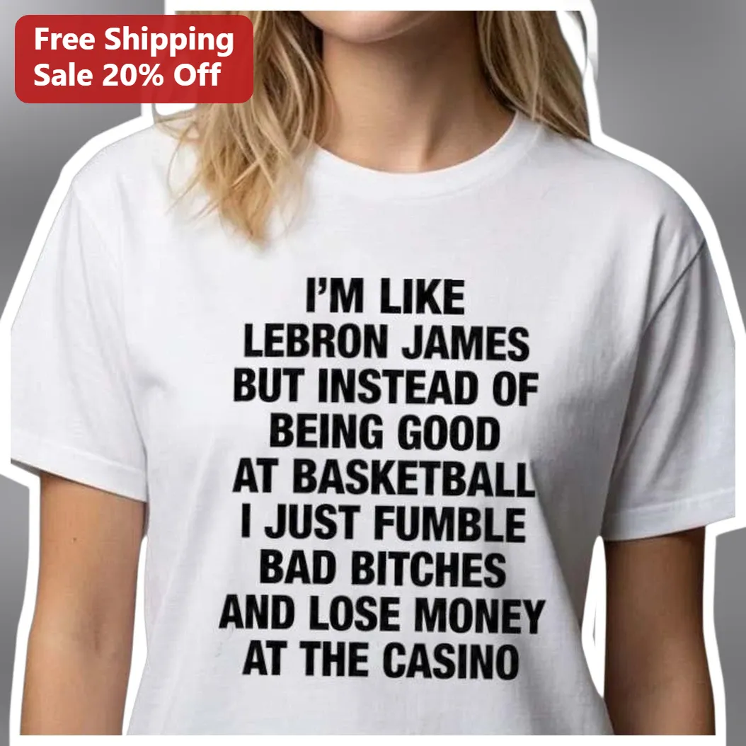 LeBron James Funny Basketball Meme Tee Casino Fumble Bad Bitches Sarcastic Graphic Shirt for Men Wom available at our Miami, Florida warehouse