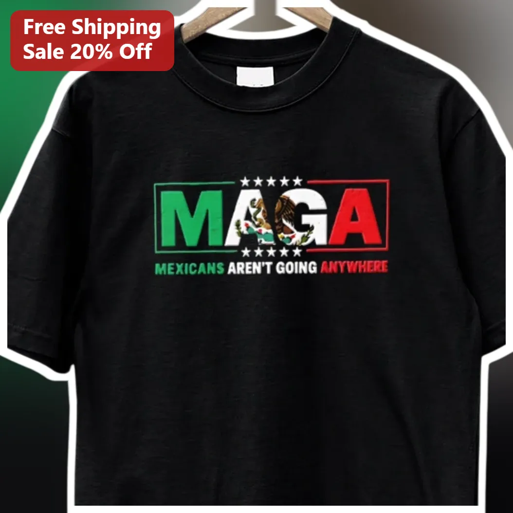 MAGA Mexicans Aren't Going Anywhere Tee Kap G Parody Statement Shirt available at our Miami, Florida warehouse