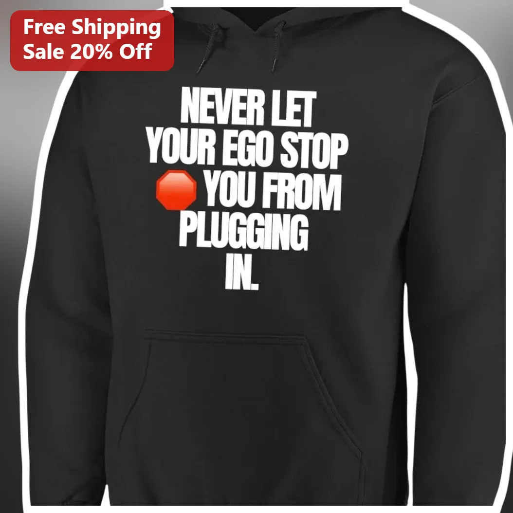 Never Let Your Ego Stop You From Plugging In Hoodie available at our Miami, Florida warehouse